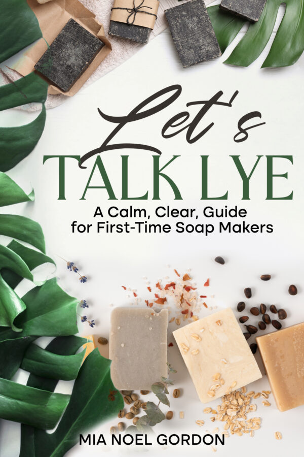Let's Talk Lye!  A Calm, Clear Guide For First-time Soap Makers